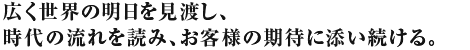 日本の近代産業化とともに歩んできた歴史。
 ベストソリューションで応える機動性ある複合商社。